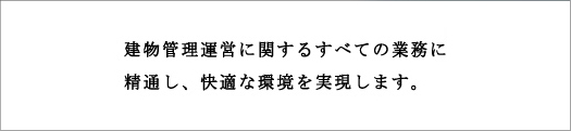 建物管理運営に関するすべての業務に精通し、快適な環境を実現します。